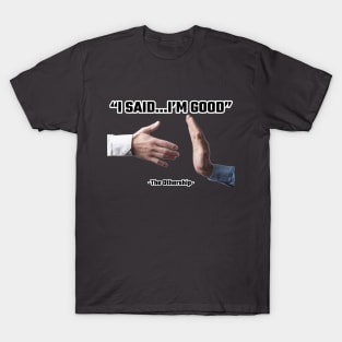 "I said...I'm good" T-Shirt